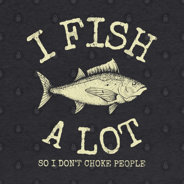 I Fish A Lot So I Don't Choke People by Etopix